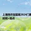 上海特许加盟展2024门票价格+时间+地点