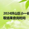 2024坪山区小一初一录取结果查询时间