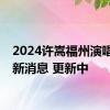 2024许嵩福州演唱会最新消息 更新中