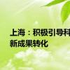 上海：积极引导科技创新成果转化