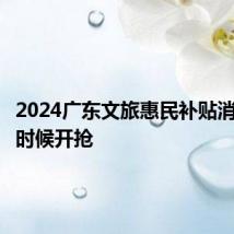 2024广东文旅惠民补贴消费什么时候开抢