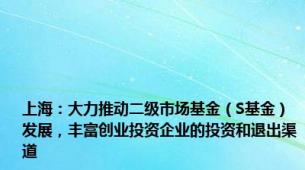 上海：大力推动二级市场基金（S基金）发展，丰富创业投资企业的投资和退出渠道