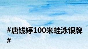 #唐钱婷100米蛙泳银牌#