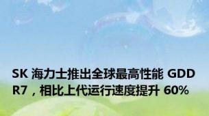 SK 海力士推出全球最高性能 GDDR7，相比上代运行速度提升 60%