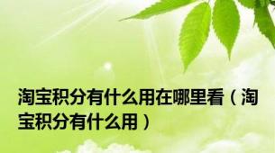 淘宝积分有什么用在哪里看（淘宝积分有什么用）