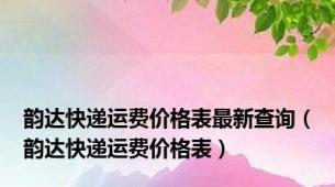 韵达快递运费价格表最新查询（韵达快递运费价格表）