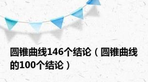 圆锥曲线146个结论（圆锥曲线的100个结论）