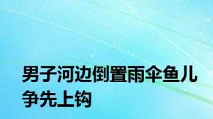 男子河边倒置雨伞鱼儿争先上钩