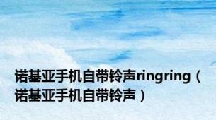 诺基亚手机自带铃声ringring（诺基亚手机自带铃声）