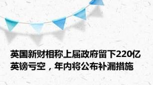 英国新财相称上届政府留下220亿英镑亏空，年内将公布补漏措施