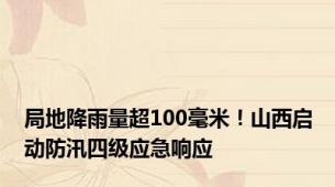 局地降雨量超100毫米！山西启动防汛四级应急响应