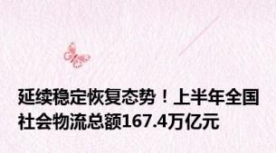 延续稳定恢复态势！上半年全国社会物流总额167.4万亿元