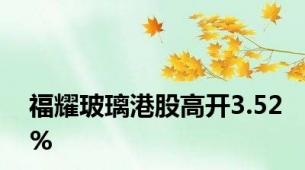 福耀玻璃港股高开3.52%