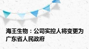 海王生物：公司实控人将变更为广东省人民政府