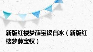 新版红楼梦薛宝钗白冰（新版红楼梦薛宝钗）