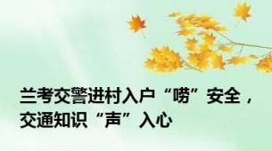 兰考交警进村入户“唠”安全，交通知识“声”入心