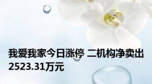 我爱我家今日涨停 二机构净卖出2523.31万元