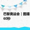 巴黎奥运会｜图播·奥运60秒