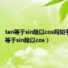 tan等于sin除以cos吗知乎（tan等于sin除以cos）