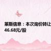 莱斯信息：本次询价转让价格为46.68元/股