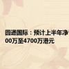 圆通国际：预计上半年净亏损3800万至4700万港元