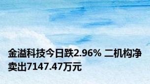 金溢科技今日跌2.96% 二机构净卖出7147.47万元