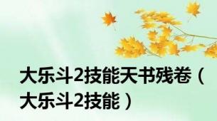 大乐斗2技能天书残卷（大乐斗2技能）