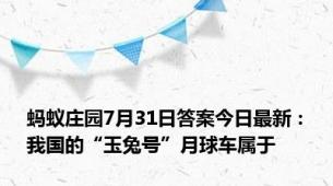 蚂蚁庄园7月31日答案今日最新：我国的“玉兔号”月球车属于