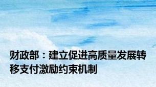 财政部：建立促进高质量发展转移支付激励约束机制