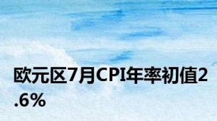 欧元区7月CPI年率初值2.6%