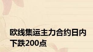 欧线集运主力合约日内下跌200点