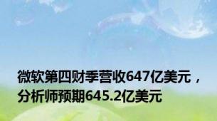 微软第四财季营收647亿美元，分析师预期645.2亿美元