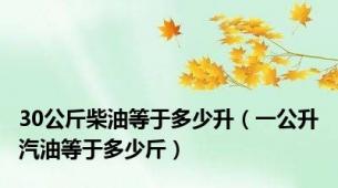 30公斤柴油等于多少升（一公升汽油等于多少斤）