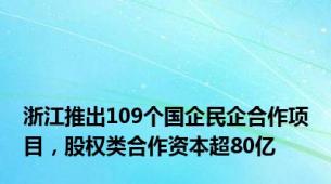 浙江推出109个国企民企合作项目，股权类合作资本超80亿