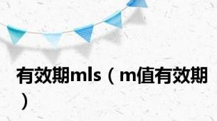 有效期mls（m值有效期）