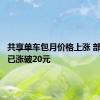 共享单车包月价格上涨 部分城市已涨破20元