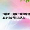 水利部：调度三峡水库加快长江2024年3号洪水退水