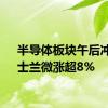 半导体板块午后冲高，士兰微涨超8%