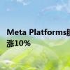 Meta Platforms股价大涨10%