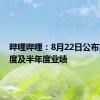 哔哩哔哩：8月22日公布第二季度及半年度业绩