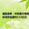 威胜信息：中标南方电网框架招标项目金额约3.12亿元