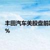 丰田汽车美股盘前跌近7%