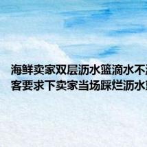 海鲜卖家双层沥水篮滴水不漏 在顾客要求下卖家当场踩烂沥水篮