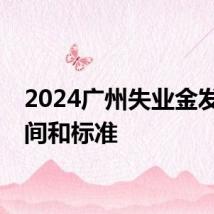 2024广州失业金发放时间和标准