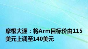 摩根大通：将Arm目标价由115美元上调至140美元