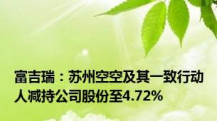 富吉瑞：苏州空空及其一致行动人减持公司股份至4.72%