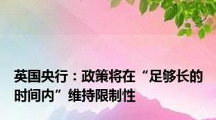 英国央行：政策将在“足够长的时间内”维持限制性