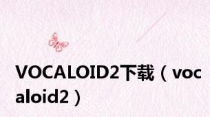 VOCALOID2下载（vocaloid2）