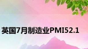 英国7月制造业PMI52.1