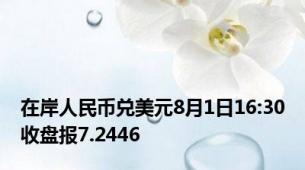 在岸人民币兑美元8月1日16:30收盘报7.2446